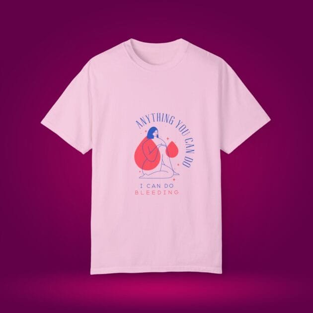 Empowering T-Shirt - "Anything You Can Do, I Can Do Bleeding"