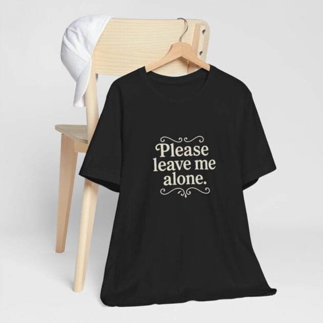 Please Leave Me Alone Tshirt for Women